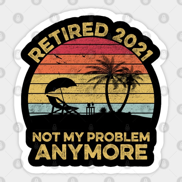 Retired 2021, Retirement Gift, Not my Problem anymore Sticker by DragonTees